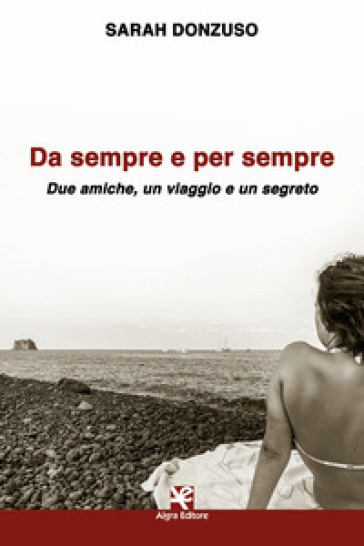 Da sempre e per sempre. Due amiche, un viaggio e un segreto - Sarah Donzuso