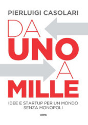 Da uno a mille. Idee e startup per un mondo senza monopoli