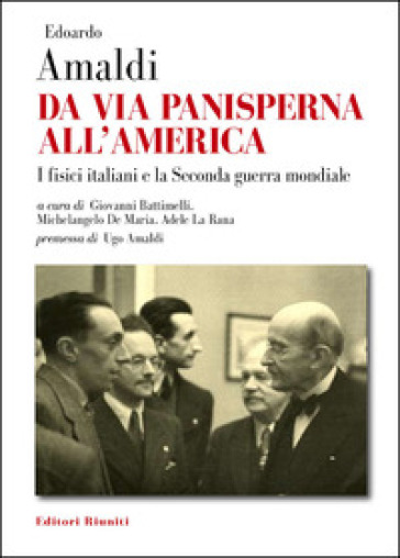 Da via Panisperna all'America. I fisici italiani e la Seconda guerra mondiale - Edoardo Amaldi