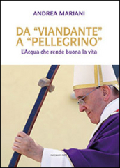 Da «viandante» a «pellegrino». L Acqua che rende buona la vita