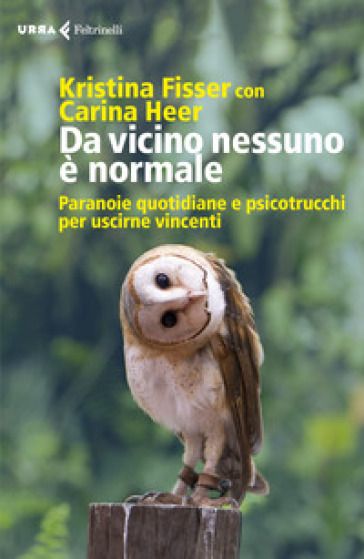 Da vicino nessuno è normale. Paranoie quotidiane e psicotrucchi per uscirne vincenti - Kristina Fisser - Carina Heer