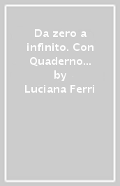 Da zero a infinito. Con Quaderno ed Eserciziario matematica. Per la Scuola media. Con ebook. Con espansione online. Vol. 1