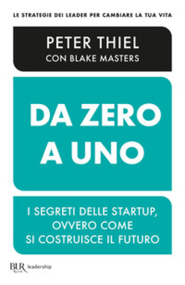 Da zero a uno. I segreti delle startup, ovvero come si costruisce il futuro - Peter Thiel - Blake Masters