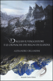 Daglass il viaggiatore e le cronache dei regni di Elandia