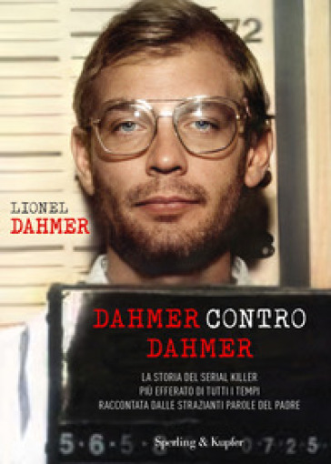 Dahmer contro Dahmer. La storia del serial killer più efferato di tutti i tempi raccontata dalle strazianti parole del padre - Lionel Dahmer