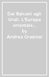 Dai Balcani agli Urali. L Europa orientale nella storia contemporanea