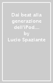 Dai beat alla generazione dell iPod. Le culture musicali giovanili