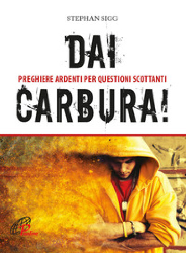 Dai, carbura! Preghiere ardenti per questioni scottanti. Ediz. a colori - Stephan Sigg