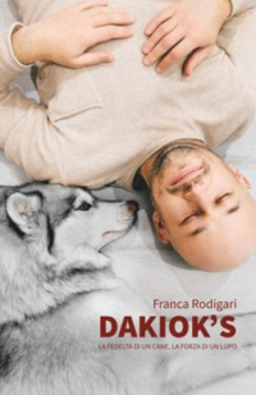 Dakiok's, la fedeltà di un cane, la forza di un lupo - Franca Rodigari | 