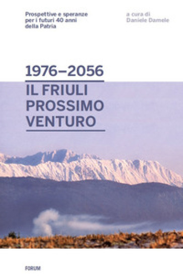 Dal 1976 al 2056: il Friuli prossimo venturo. Prospettive e speranze per i futuri 40 anni...