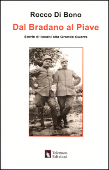 Dal Brandano al Piave. Storie di lucani alla grande guerra - Rocco Di Bono