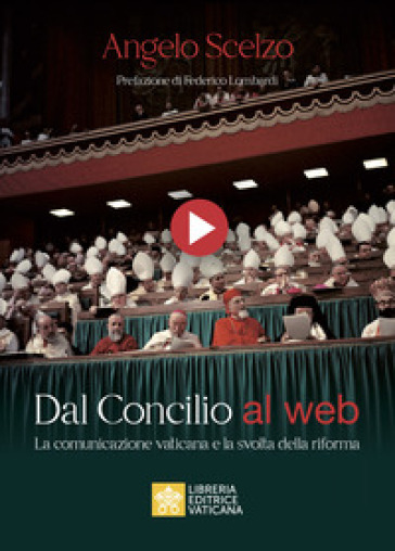 Dal Concilio al web. La comunicazione vaticana e la svolta della riforma - Angelo Scelzo