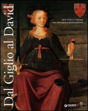 Dal Giglio al David. Arte civica a Firenze fra Medioevo e Rinascimento. Catalogo della mostra (Firenze, 14 maggio-8 dicembre 2013)