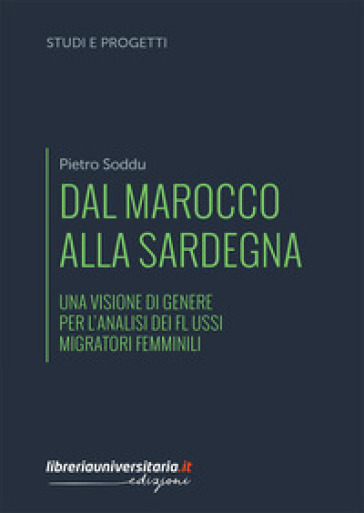 Dal Marocco alla Sardegna. Una visione di genere per l'analisi dei flussi migratori femminili - Pietro Soddu