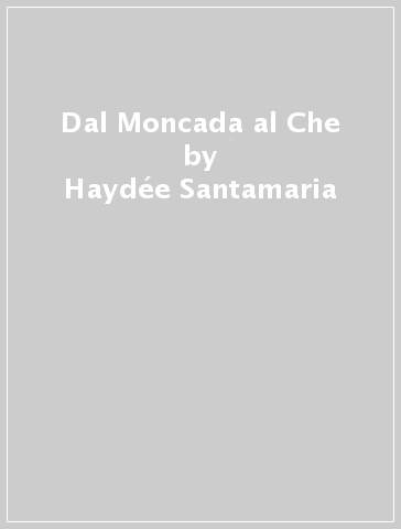 Dal Moncada al Che - Haydée Santamaria