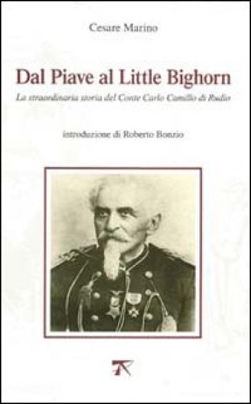 Dal Piave al Little Bighorn. La straordinaria storia del conte Carlo Camillo di Rudio - Cesare Marino