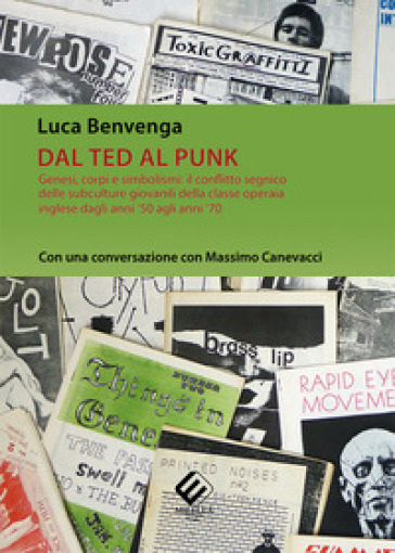 Dal Ted al Punk. Genesi, corpi e simbolismi: il conflitto segnico delle subculture giovanili della classe operaia inglese dagli anni '50 agli anni '70. Con una conversazione con Massimo Canevacci - Luca Benvenga