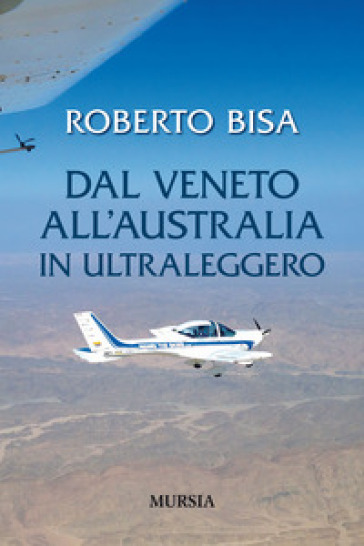 Dal Veneto all'Australia in ultraleggero - Roberto Bisa