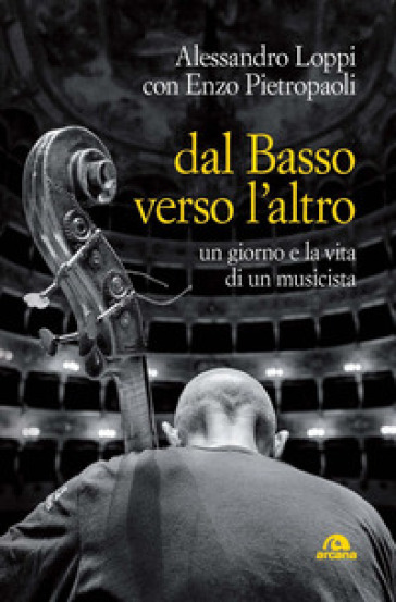 Dal basso verso l'altro. Un giorno e la vita di un musicista - Alessandro Loppi