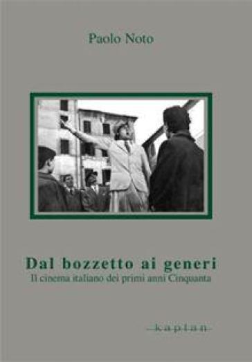 Dal bozzetto ai generi. Il cinema italiano dei primi anni Cinquanta - Paolo Noto