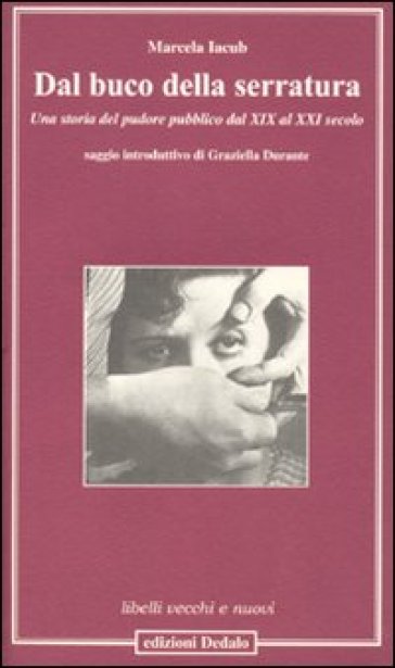 Dal buco della serratura. Una storia del pudore pubblico dal XIX al XXI secolo - Marcela Jacub