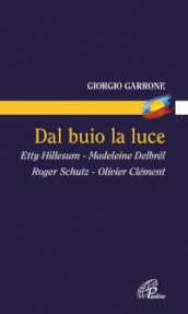 Dal buio la luce. Etty Hillesum, Madeleine Delbrel, Roger Schutz, Olivier Clement