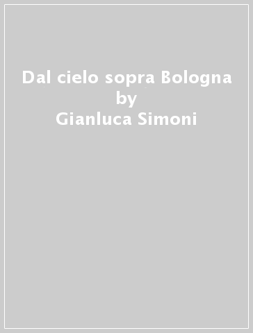 Dal cielo sopra Bologna - Gianluca Simoni
