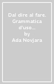 Dal dire al fare. Grammatica d uso dell italiano. Per le Scuole superiori. Con e-book. Con espansione online