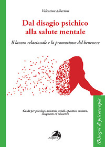 Dal disagio psichico alla salute mentale. Il lavoro relazionale e la promozione del benessere - Valentina Albertini