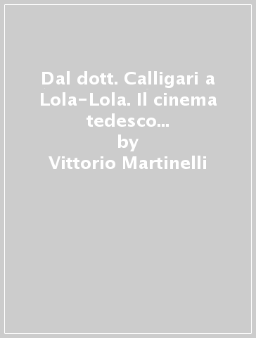 Dal dott. Calligari a Lola-Lola. Il cinema tedesco degli anni Venti e la critica italiana - Vittorio Martinelli | 