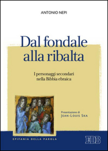 Dal fondale alla ribalta. I personaggi secondari nella Bibbia ebraica - Antonio Nepi