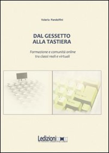 Dal gessetto alla tastiera. Formazione e comunità online fra classi reali e virtuali - Valeria Pandolfini