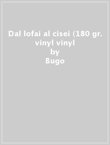 Dal lofai al cisei (180 gr. vinyl vinyl - Bugo