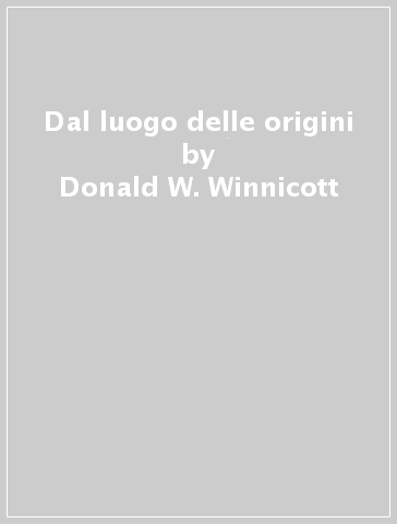 Dal luogo delle origini - Donald W. Winnicott | 