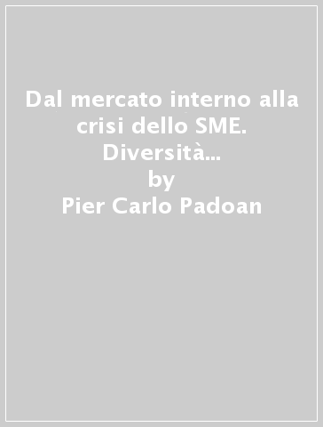 Dal mercato interno alla crisi dello SME. Diversità e integrazione in Europa - Pier Carlo Padoan | 