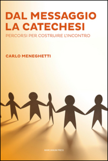 Dal messaggio la catechesi. Percorsi per costruire l'incontro - Carlo Meneghetti