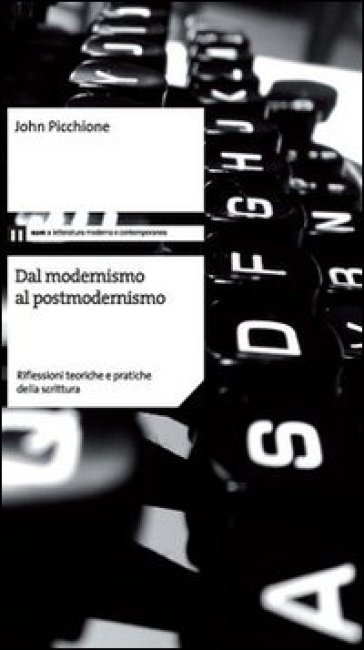 Dal modernismo al postmodernismo. Riflessioni teoriche e pratiche della scrittura - John Picchione