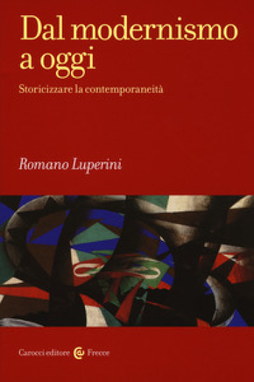Dal modernismo a oggi. Storicizzare la contemporaneità - Romano Luperini | Manisteemra.org