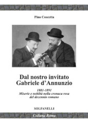 Dal nostro inviato Gabriele D Annunzio. 1881-1891. Miserie e nobiltà nella cronaca rosa del decennio romano