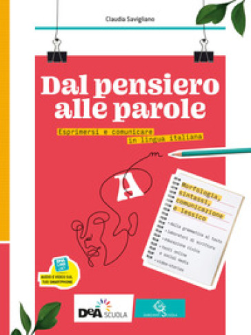 Dal pensiero alle parole. Esprimersi e comunicare in lingua italiana. Per il biennio delle Scuole superiori. Con e-book. Con espansione online. Vol. A-B: Morfosintassi, comunicazione, lessico-Scrittura - Claudia Savigliano