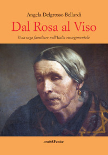 Dal rosa al viso. Una saga familiare nell'Italia risorgimentale - Angela Delgrosso Bellardi