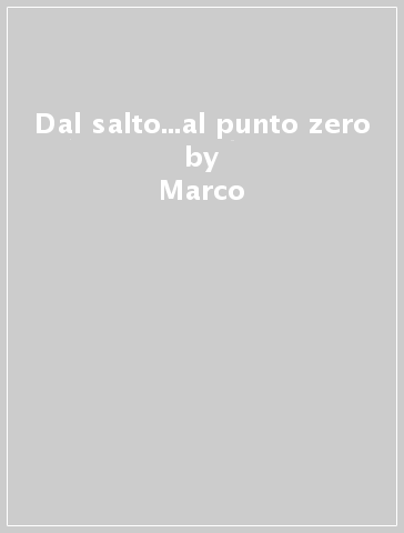 Dal salto...al punto zero - Marco