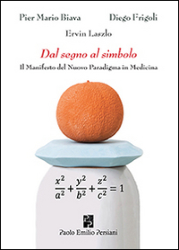 Dal segno al simbolo. Il manifesto del nuovo paradigma in medicina - P. Mario Biava - Diego Frigoli - Ervin Laszlo