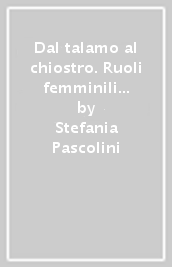 Dal talamo al chiostro. Ruoli femminili e ideologia nobiliare in un matrimonio friulano del Seicento