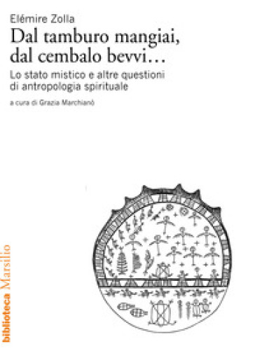 Dal tamburo mangiai, dal cembalo bevvi... Lo stato mistico e altre questioni di antropologia spirituale - Elémire Zolla