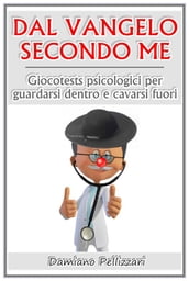 Dal vangelo secondo me - giocotests psicologici per guardarsi dentro e cavarsi fuori