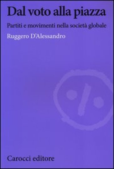 Dal voto alla piazza. Partiti e movimenti nella società globale - Ruggero D