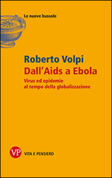 Dall'AIDS a Ebola. Virus ed epidemie al tempo della globalizzazione - Roberto Volpi