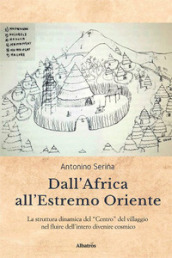 Dall Africa all Estremo Oriente. La struttura dinamica del «Centro» del villaggio nel fluire dell intero divenire cosmico