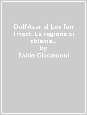 Dall'Asar al Los fon Trient. La regione si chiama Odorizzi. Gli anni dell'egemonia democristiana 1947-1960 - Fabio Giacomoni - Renzo Tomasi